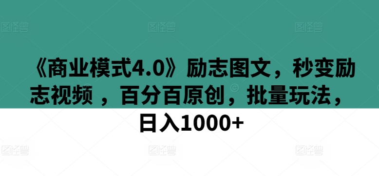 《商业模式4.0》励志图文，秒变励志视频 ，百分百原创，批量玩法，日入1000+【揭秘】-棋牌资源站