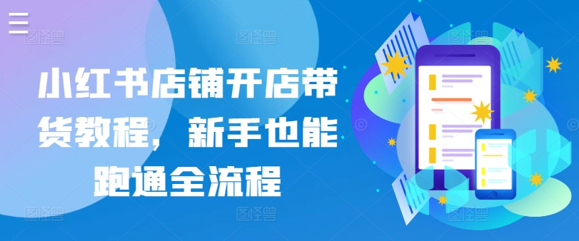 小红书店铺开店带货教程，新手也能跑通全流程-棋牌资源站