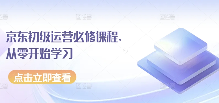 京东初级运营必修课程，从零开始学习-棋牌资源站