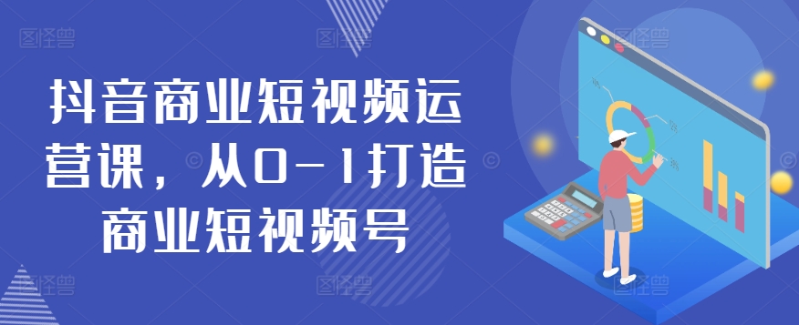 抖音商业短视频运营课，从0-1打造商业短视频号-棋牌资源站
