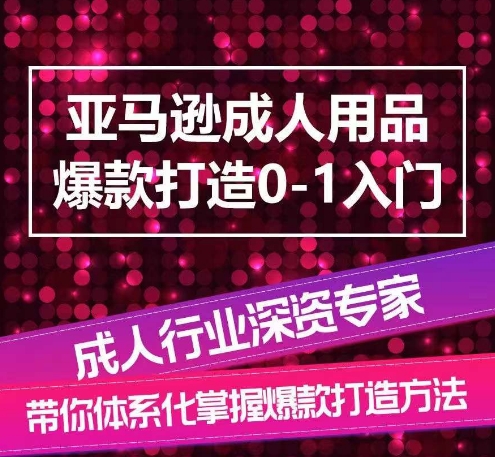 亚马逊成人用品爆款打造0-1入门，系统化讲解亚马逊成人用品爆款打造的流程-棋牌资源站