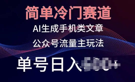 简单冷门赛道，AI生成手机类文章，公众号流量主玩法，单号日入100+【揭秘】-棋牌资源站