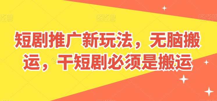 短剧推广新玩法，无脑搬运，干短剧必须是搬运【揭秘】-棋牌资源站