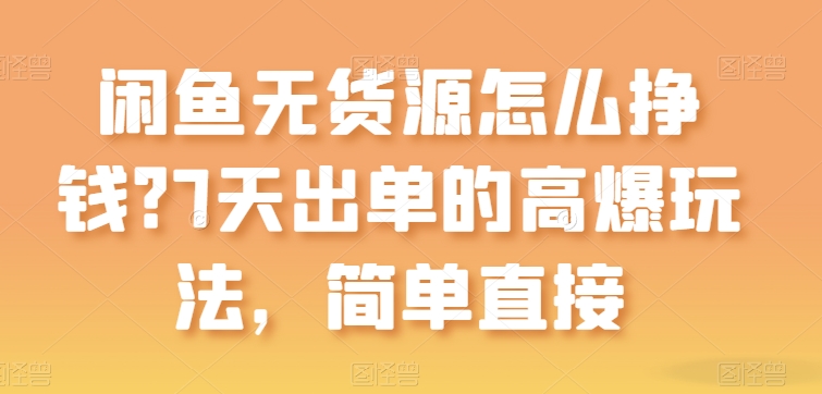 闲鱼无货源怎么挣钱？7天出单的高爆玩法，简单直接【揭秘】-棋牌资源站