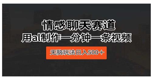情感聊天赛道 用al制作一分钟一条视频 无脑玩-棋牌资源站