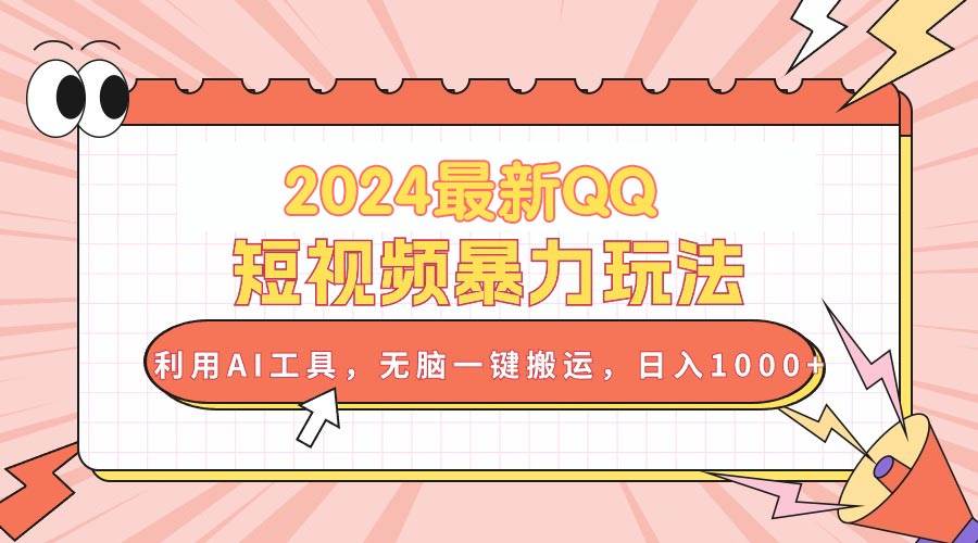 2024最新QQ短视频暴力玩法，利用AI工具，无脑一键搬运，日入1000+-棋牌资源站