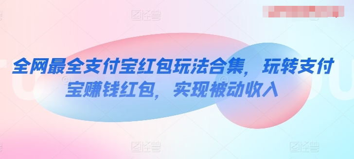 全网最全支付宝红包玩法合集，玩转支付宝赚钱红包，实现被动收入-棋牌资源站