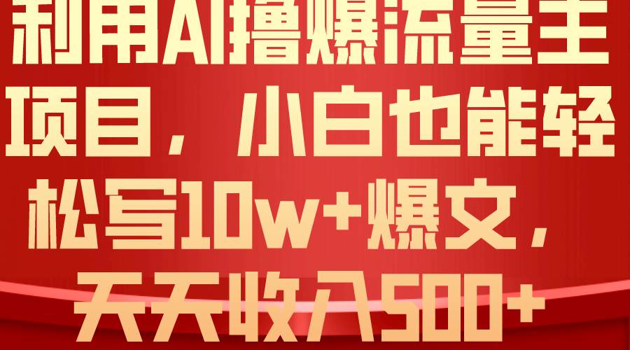 利用 AI撸爆流量主收益，小白也能轻松写10W+爆款文章，轻松日入500+-棋牌资源站
