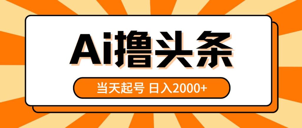 AI撸头条，当天起号，第二天见收益，日入2000+-棋牌资源站