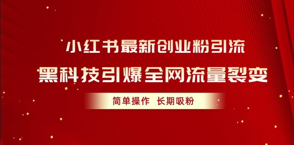 小红书最新创业粉引流，黑科技引爆全网流量裂变，简单操作长期吸粉-棋牌资源站