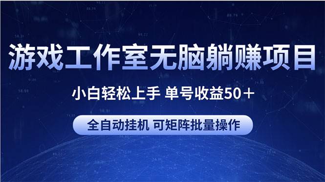 游戏工作室无脑躺赚项目 小白轻松上手 单号收益50＋ 可矩阵批量操作-棋牌资源站