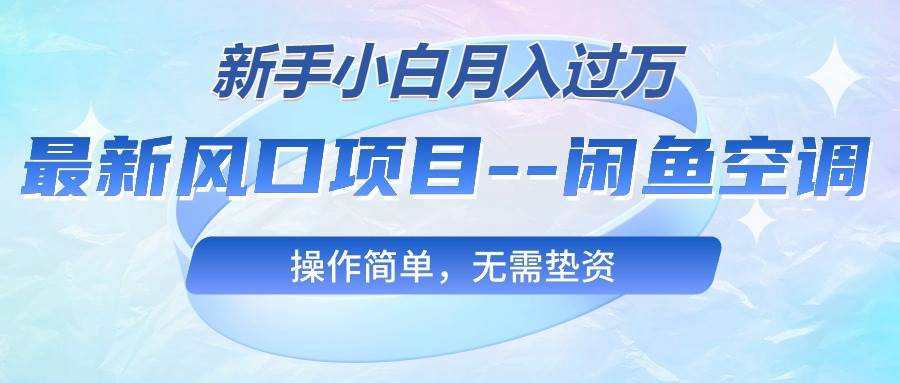 最新风口项目—闲鱼空调，新手小白月入过万，操作简单，无需垫资-棋牌资源站