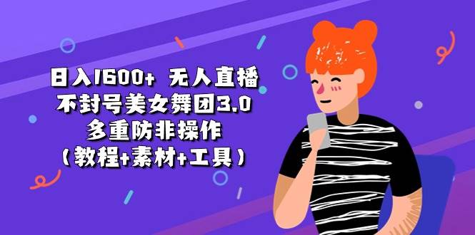 日入1600+ 无人直播不封号美女舞团3.0 多重防非操作（教程+素材+工具）-棋牌资源站