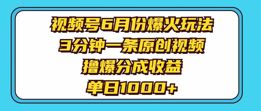 视频号6月份爆火玩法，3分钟一条原创视频，撸爆分成收益，单日1000+-棋牌资源站
