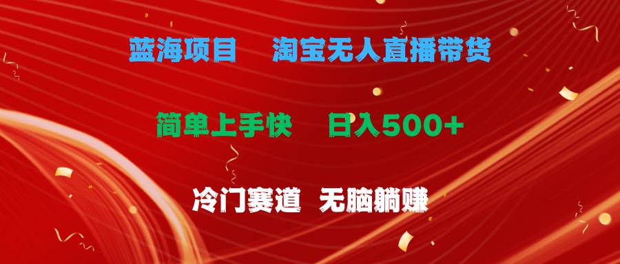 蓝海项目 淘宝无人直播冷门赛道 日赚500+无脑躺赚 小白有手就行-棋牌资源站