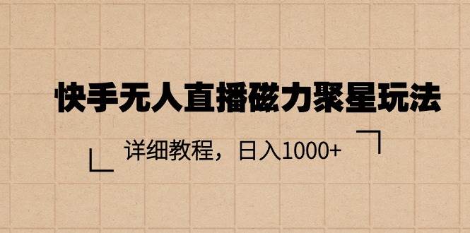 快手无人直播磁力聚星玩法，详细教程，日入1000+-棋牌资源站