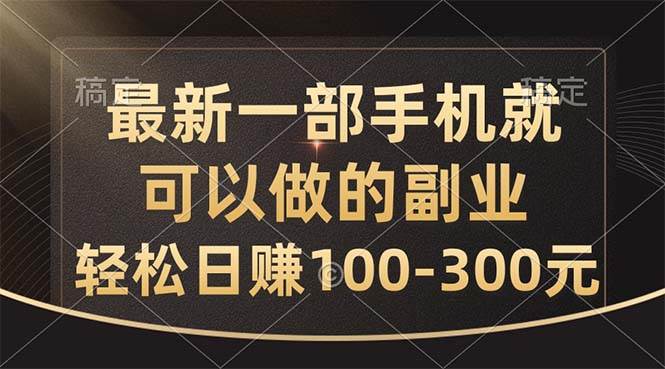 最新一部手机就可以做的副业，轻松日赚100-300元-棋牌资源站