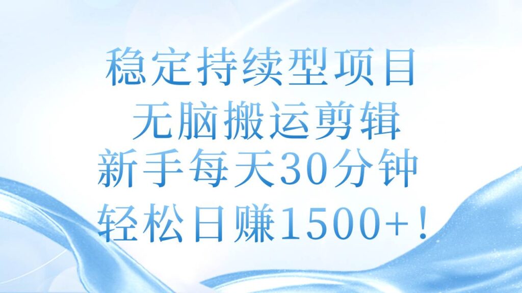 稳定持续型项目，无脑搬运剪辑，新手每天30分钟，轻松日赚1500+！-棋牌资源站