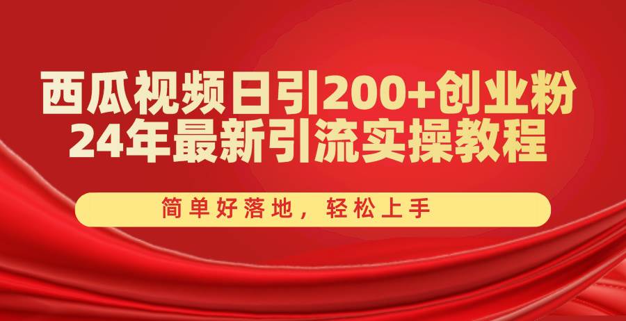 西瓜视频日引200+创业粉，24年最新引流实操教程，简单好落地，轻松上手-棋牌资源站
