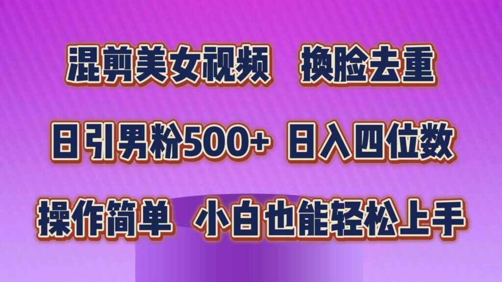 混剪美女视频，换脸去重，轻松过原创，日引色粉500+，操作简单，小白也能轻松上手-棋牌资源站