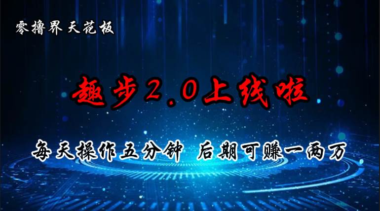 零撸界天花板，趣步2.0上线啦，必做项目，零撸一两万，早入场早吃肉-棋牌资源站