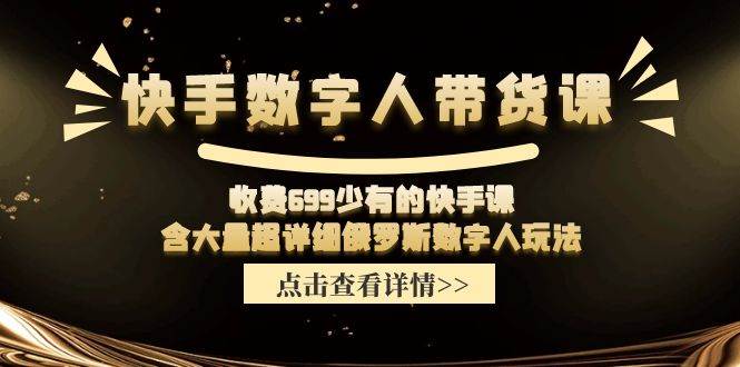 快手数字人带货课，收费699少有的快手课，含大量超详细数字人玩法-棋牌资源站