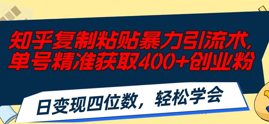 知乎复制粘贴暴力引流术，单号精准获取400+创业粉，日变现四位数-棋牌资源站