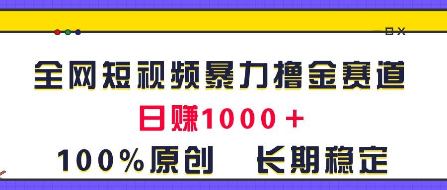 全网短视频暴力撸金赛道，日入1000＋！原创玩法，长期稳定-棋牌资源站