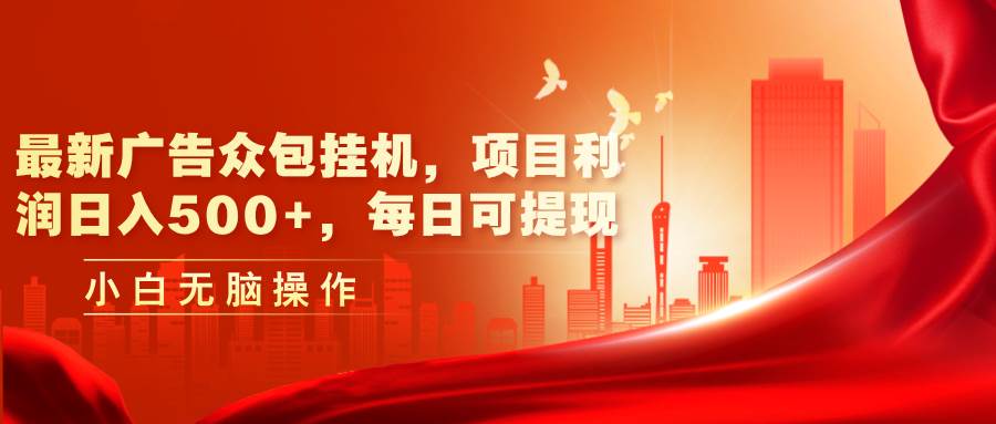 最新广告众包挂机，项目利润日入500+，每日可提现-棋牌资源站