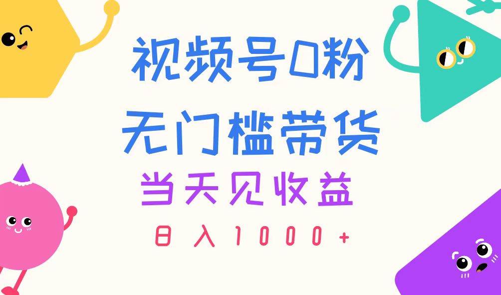 视频号0粉无门槛带货，当天见收益，日入1000+-棋牌资源站