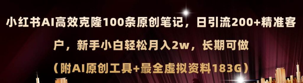 小红书AI高效克隆100原创爆款笔记，日引流200+，轻松月入2w+，长期可做-棋牌资源站