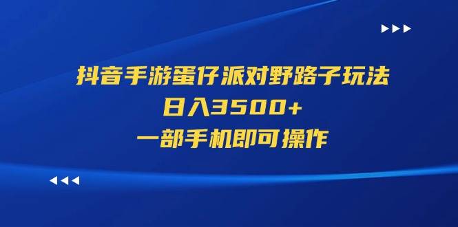 抖音手游蛋仔派对野路子玩法，日入3500+，一部手机即可操作-棋牌资源站