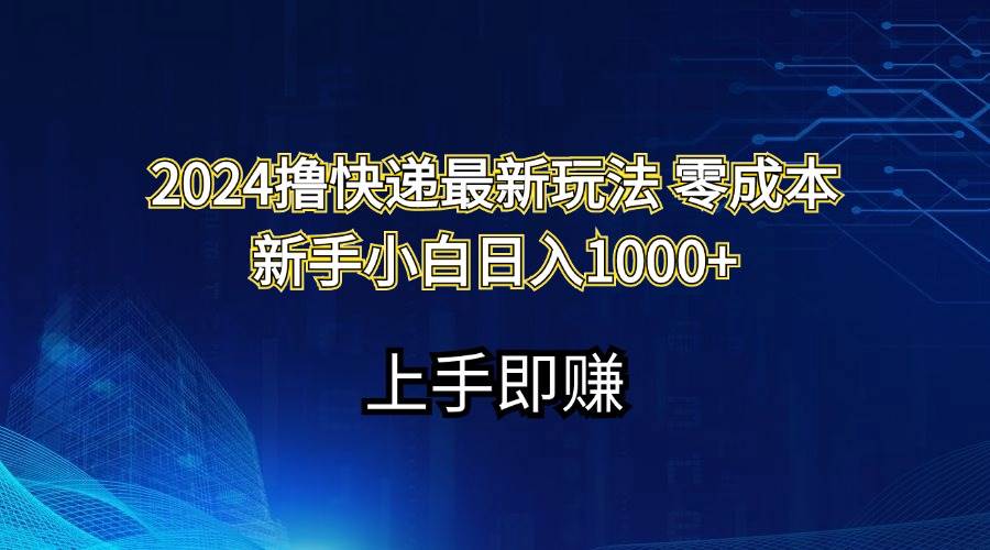 2024撸快递最新玩法零成本新手小白日入1000+-棋牌资源站