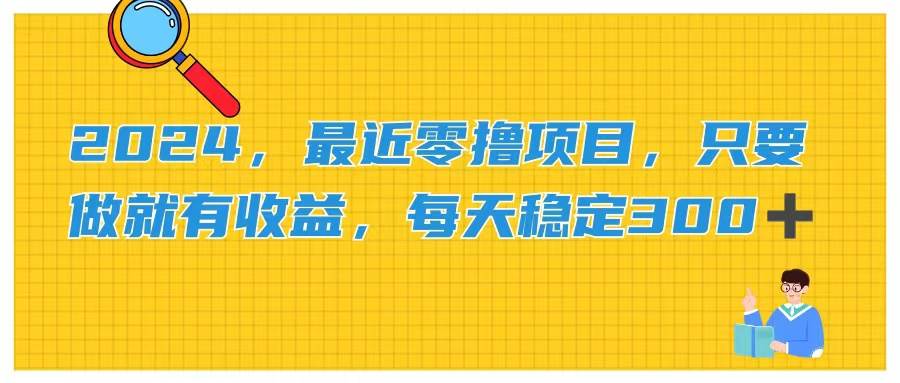 2024，最近零撸项目，只要做就有收益，每天动动手指稳定收益300+-棋牌资源站